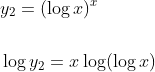 \begin{aligned} &y_{2}=(\log x)^{x} \\\\ &\log y_{2}=x \log (\log x) \end{aligned}