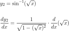 \begin{aligned} &y_{2}=\sin ^{-1}(\sqrt{x}) \\\\ &\frac{d y_{2}}{d x}=\frac{1}{\sqrt{1-(\sqrt{x})^{2}}} \cdot \frac{d}{d x}(\sqrt{x}) \end{aligned}
