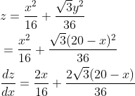 \begin{aligned} &z=\frac{x^{2}}{16}+\frac{\sqrt{3} y^{2}}{36} \\ &=\frac{x^{2}}{16}+\frac{\sqrt{3}(20-x)^{2}}{36} \\ &\frac{d z}{d x}=\frac{2 x}{16}+\frac{2 \sqrt{3}(20-x)}{36} \end{aligned}
