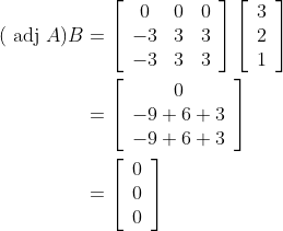 \begin{aligned} (\text { adj } A) B &=\left[\begin{array}{ccc} 0 & 0 & 0 \\ -3 & 3 & 3 \\ -3 & 3 & 3 \end{array}\right]\left[\begin{array}{l} 3 \\ 2 \\ 1 \end{array}\right] \\ &=\left[\begin{array}{c} 0 \\ -9+6+3 \\ -9+6+3 \end{array}\right] \\ &=\left[\begin{array}{l} 0 \\ 0 \\ 0 \end{array}\right] \end{aligned}