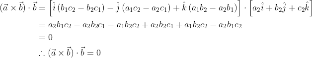 \begin{aligned} (\vec{a} \times \vec{b}) \cdot \vec{b} &=\left[\hat{i}\left(b_{1} c_{2}-b_{2} c_{1}\right)-\hat{j}\left(a_{1} c_{2}-a_{2} c_{1}\right)+\hat{k}\left(a_{1} b_{2}-a_{2} b_{1}\right)\right] \cdot\left[a_{2} \hat{i}+b_{2} \hat{j}+c_{2} \hat{k}\right] \\ &=a_{2} b_{1} c_{2}-a_{2} b_{2} c_{1}-a_{1} b_{2} c_{2}+a_{2} b_{2} c_{1}+a_{1} b_{2} c_{2}-a_{2} b_{1} c_{2} \\ &=0 \\ & \therefore(\vec{a} \times \vec{b}) \cdot \vec{b}=0 \end{aligned}