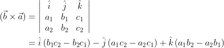 \begin{aligned} (\vec{b} \times \vec{a}) &=\left|\begin{array}{ccc} \hat{i} & \hat{j} & \hat{k} \\ a_{1} & b_{1} & c_{1} \\ a_{2} & b_{2} & c_{2} \end{array}\right| \\ &=\hat{i}\left(b_{1} c_{2}-b_{2} c_{1}\right)-\hat{j}\left(a_{1} c_{2}-a_{2} c_{1}\right)+\hat{k}\left(a_{1} b_{2}-a_{2} b_{1}\right) \end{aligned}