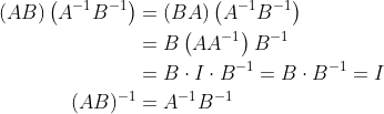 \begin{aligned} (A B)\left(A^{-1} B^{-1}\right) &=(B A)\left(A^{-1} B^{-1}\right) \\ &=B\left(A A^{-1}\right) B^{-1} \\ &=B \cdot I \cdot B^{-1}=B \cdot B^{-1}=I \\ (A B)^{-1} &=A^{-1} B^{-1} \end{aligned}