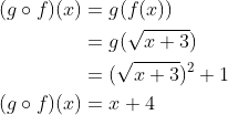 \begin{aligned} (g \circ f)(x) &=g(f(x)) \\ &=g(\sqrt{x+3}) \\ &=(\sqrt{x+3})^{2}+1 \\ (g \circ f)(x) &=x+4 \end{aligned}