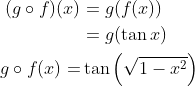 \begin{aligned} (g \circ f)(x) &=g(f(x)) \\ &=g(\tan x) \\ g \circ f(x)=& \tan \left(\sqrt{1-x^{2}}\right) \end{aligned}