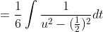 \begin{aligned} =\frac{1}{6} \int \frac{1}{u^{2}-(\frac{1}{2})^{2}} d t \end{aligned}