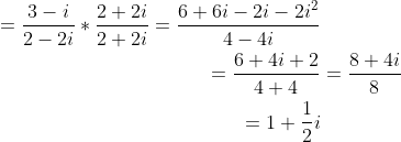 \begin{aligned} =\frac{3-i}{2-2 i} * \frac{2+2 i}{2+2 i}=\frac{6+6 i-2 i-2 i^{2}}{4-4 i} \\ =\frac{6+4 i+2}{4+4} &=\frac{8+4 i}{8} \\ =1+\frac{1}{2} i & \end{aligned}