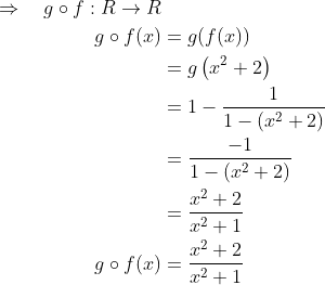 \begin{aligned} \Rightarrow \quad g \circ f: R \rightarrow R \\ g \circ f(x) &=g(f(x)) \\ &=g\left(x^{2}+2\right) \\ &=1-\frac{1}{1-\left(x^{2}+2\right)} \\ &=\frac{-1}{1-\left(x^{2}+2\right)} \\ &=\frac{x^{2}+2}{x^{2}+1} \\ g \circ f(x) &=\frac{x^{2}+2}{x^{2}+1} \end{aligned}