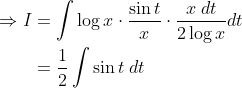\begin{aligned} \Rightarrow I &=\int \log x \cdot \frac{\sin t}{x} \cdot \frac{x \; d t}{2 \log x} d t \\ &=\frac{1}{2} \int \sin t\; d t \end{aligned}