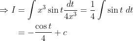 \begin{aligned} \Rightarrow I &=\int x^{3} \sin t \frac{d t}{4 x^{3}}=\frac{1}{4} \int \sin t\; d t \\ &=-\frac{\cos t}{4}+c \end{aligned}