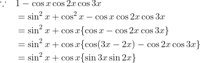 \begin{aligned} \because \quad & 1-\cos x \cos 2 x \cos 3 x \\ & =\sin ^2 x+\cos ^2 x-\cos x \cos 2 x \cos 3 x \\ & =\sin ^2 x+\cos x\{\cos x-\cos 2 x \cos 3 x\} \\ & =\sin ^2 x+\cos x\{\cos (3 x-2 x)-\cos 2 x \cos 3 x\} \\ & =\sin ^2 x+\cos x\{\sin 3 x \sin 2 x\} \end{aligned}