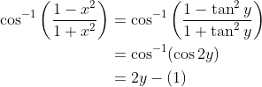 \begin{aligned} \cos ^{-1}\left(\frac{1-x^{2}}{1+x^{2}}\right) &=\cos ^{-1}\left(\frac{1-\tan ^{2} y}{1+\tan ^{2} y}\right) \\ &=\cos ^{-1}(\cos 2 y) \\ &=2 y-(1) \end{aligned}