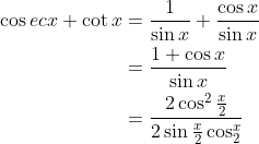 \begin{aligned} \cos e c x+\cot x &=\frac{1}{\sin x}+\frac{\cos x}{\sin x} \\ &=\frac{1+\cos x}{\sin x} \\ &=\frac{2 \cos ^{2} \frac{x}{2}}{2 \sin \frac{x}{2} \cos _{2}^{x}} \end{aligned}