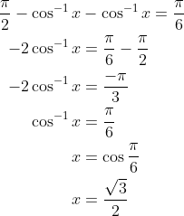 \begin{aligned} \frac{\pi}{2}-\cos ^{-1} x &-\cos ^{-1} x=\frac{\pi}{6} \\ -2 \cos ^{-1} x &=\frac{\pi}{6}-\frac{\pi}{2} \\ -2 \cos ^{-1} x &=\frac{-\pi}{3} \\ \cos ^{-1} x &=\frac{\pi}{6} \\ x &=\cos \frac{\pi}{6} \\ x &=\frac{\sqrt{3}}{2} \end{aligned}