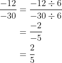 \begin{aligned} \frac{-12}{-30} &=\frac{-12 \div 6}{-30 \div 6} \\ &=\frac{-2}{-5} \\ &=\frac{2}{5} \end{aligned}