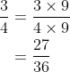 \begin{aligned} \frac{3}{4} &=\frac{3 \times 9}{4 \times 9} \\ &=\frac{27}{36} \end{aligned}