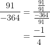 \begin{aligned} \frac{91}{-364} &=\frac{ \frac{91}{91}}{ \frac{-364}{91}} \\ &=\frac{-1}{4} \end{aligned}