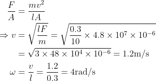 \begin{aligned} \frac{F}{A} &=\frac{m v^{2}}{l A} \\ \Rightarrow v &=\sqrt{\frac{l F}{m} }=\sqrt{\frac{0.3}{10} \times 4.8 \times 10^{7} \times 10^{-6}} \\ &=\sqrt{3 \times 48 \times 10^{4} \times 10^{-6}}=1.2 \mathrm{m} / \mathrm{s} \\ \omega &=\frac{v}{l}=\frac{1.2}{0.3}=4 \mathrm{rad} / \mathrm{s} \end{aligned}