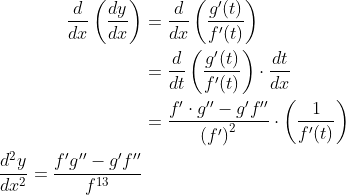 \begin{aligned} \frac{d}{d x}\left(\frac{d y}{d x}\right) &=\frac{d}{d x}\left(\frac{g^{\prime}(t)}{f^{\prime}(t)}\right) \\ &=\frac{d}{d t}\left(\frac{g^{\prime}(t)}{f^{\prime}(t)}\right) \cdot \frac{d t}{d x} \\ &=\frac{f^{\prime} \cdot g^{\prime \prime}-g^{\prime} f^{\prime \prime}}{\left(f^{\prime}\right)^{2}} \cdot\left(\frac{1}{f^{\prime}(t)}\right) \\ \frac{d^{2} y}{d x^{2}}=\frac{f^{\prime} g^{\prime \prime}-g^{\prime} f^{\prime \prime}}{f^{13}} \end{aligned}