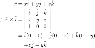 \begin{aligned} \hat{r} &=x \hat{i}+y \hat{j}+z \hat{k} \\ \therefore \hat{r} \times \hat{i} &=\left|\begin{array}{lll} \hat{i} & \hat{j} & \hat{k} \\ x & y & z \\ 1 & 0 & 0 \end{array}\right| \\ &=\hat{i}(0-0)-\hat{j}(0-z)+\hat{k}(0-y) \\ &=+z \hat{j}-y \widehat{k} \end{aligned}