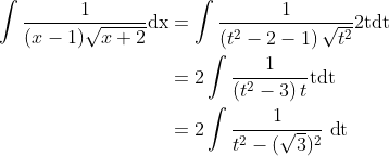 \begin{aligned} \int \frac{1}{(x-1) \sqrt{x+2}} \mathrm{dx} &=\int \frac{1}{\left(t^{2}-2-1\right) \sqrt{t^{2}}} 2 \mathrm{t} \mathrm{d} \mathrm{t} \\ &=2 \int \frac{1}{\left(t^{2}-3\right) t} \mathrm{t} \mathrm{d} \mathrm{t} \\ &=2 \int \frac{1}{t^{2}-(\sqrt{3})^{2}} \mathrm{~d} \mathrm{t} \end{aligned}