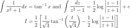 \begin{aligned} \int \frac{1}{x^{2}+1} d x &=\tan ^{-1} x \text { and } \int \frac{d z}{z^{2}-1}=\frac{1}{2} \log \left|\frac{z-1}{z+1}\right|+c \\ I &=\frac{1}{2}\left[\frac{1}{\sqrt{3}} \tan ^{-1}\left(\frac{t}{\sqrt{3}}\right)-\frac{1}{2} \log \left|\frac{z-1}{z+1}\right|\right] \end{aligned}
