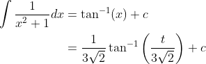 \begin{aligned} \int \frac{1}{x^{2}+1} d x &=\tan ^{-1}(x)+c \\ &=\frac{1}{3 \sqrt{2}} \tan ^{-1}\left(\frac{t}{3 \sqrt{2}}\right)+c \end{aligned}