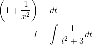 \begin{aligned} \left(1+\frac{1}{x^{2}}\right) &=d t \\ I &=\int \frac{1}{t^{2}+3} d t \end{aligned}