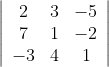 \begin{aligned} \left|\begin{array}{ccc} 2 & 3 & -5 \\ 7 & 1 & -2 \\ -3 & 4 & 1 \end{array}\right|\\ \end{aligned}