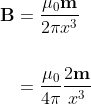 \begin{aligned} \mathbf{B} & = \frac{\mu_{0} \mathbf{m}}{2 \pi x^{3}} \\ \\ &=\frac{\mu_{0}}{4 \pi} \frac{2 \mathbf{m}}{x^{3}} \end{aligned}