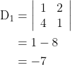 \begin{aligned} \mathrm{D}_{1} &=\left|\begin{array}{ll} 1 & 2 \\ 4 & 1 \end{array}\right| \\ &=1-8 \\ &=-7 \end{aligned}