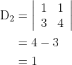 \begin{aligned} \mathrm{D}_{2} &=\left|\begin{array}{ll} 1 & 1 \\ 3 & 4 \end{array}\right| \\ &=4-3 \\ &=1 \end{aligned}