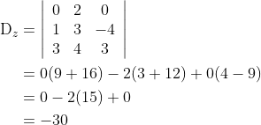 \begin{aligned} \mathrm{D}_{z} &=\left|\begin{array}{ccc} 0 & 2 & 0 \\ 1 & 3 & -4 \\ 3 & 4 & 3 \end{array}\right| \\ &=0(9+16)-2(3+12)+0(4-9) \\ &=0-2(15)+0 \\ &=-30 \end{aligned}