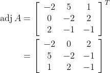 \begin{aligned} \operatorname{adj} A &=\left[\begin{array}{ccc} -2 & 5 & 1 \\ 0 & -2 & 2 \\ 2 & -1 & -1 \end{array}\right]^{T} \\ &=\left[\begin{array}{ccc} -2 & 0 & 2 \\ 5 & -2 & -1 \\ 1 & 2 & -1 \end{array}\right] \end{aligned}