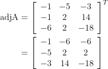 \begin{aligned} \operatorname{adjA} &=\left[\begin{array}{ccc} -1 & -5 & -3 \\ -1 & 2 & 14 \\ -6 & 2 & -18 \end{array}\right]^{T} \\ &=\left[\begin{array}{ccc} -1 & -6 & -6 \\ -5 & 2 & 2 \\ -3 & 14 & -18 \end{array}\right] \end{aligned}