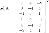 \begin{aligned} \operatorname{adjA} &=\left[\begin{array}{ccc} 1 & 4 & -9 \\ 0 & -4 & 4 \\ -1 & 0 & 1 \end{array}\right]^{T} \\ &=\left[\begin{array}{ccc} 1 & 0 & -1 \\ 4 & -4 & 0 \\ -9 & 4 & 1 \end{array}\right] \end{aligned}