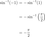 \begin{aligned} \sin ^{-1}(-1) &=-\sin ^{-1}(1) \\\\ &=-\sin ^{-1}\left(\frac{\pi}{2}\right) \\\\ &=-\frac{\pi}{2} \end{aligned}