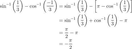 \begin{aligned} \sin ^{-1}\left(\frac{1}{3}\right)-\cos ^{-1}\left(\frac{-1}{3}\right) &=\sin ^{-1}\left(\frac{1}{3}\right)-\left[\pi-\cos ^{-1}\left(\frac{1}{3}\right)\right] \\ &=\sin ^{-1}\left(\frac{1}{3}\right)+\cos ^{-1}\left(\frac{1}{3}\right)-\pi \\ &=\frac{\pi}{2}-\pi \\ &=-\frac{\pi}{2} \end{aligned}