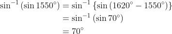 \begin{aligned} \sin ^{-1}\left(\sin 1550^{\circ}\right) &=\sin ^{-1}\left\{\sin \left(1620^{\circ}-1550^{\circ}\right)\right\} \\ &=\sin ^{-1}\left(\sin 70^{\circ}\right) \\ &=70^{\circ} \end{aligned}