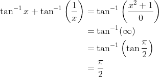 \begin{aligned} \tan ^{-1} x+\tan ^{-1}\left(\frac{1}{x}\right) &=\tan ^{-1}\left(\frac{x^{2}+1}{0}\right) \\ &=\tan ^{-1}(\infty) \\ &=\tan ^{-1}\left(\tan \frac{\pi}{2}\right) \\ &=\frac{\pi}{2} \end{aligned}