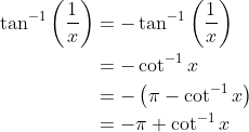 \begin{aligned} \tan ^{-1}\left(\frac{1}{x}\right) &=-\tan ^{-1}\left(\frac{1}{x}\right) \\ &=-\cot ^{-1} x \\ &=-\left(\pi-\cot ^{-1} x\right) \\ &=-\pi+\cot ^{-1} x \end{aligned}