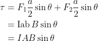 \begin{aligned} \tau &=F_{1} \frac{a}{2} \sin \theta+F_{2} \frac{a}{2} \sin \theta \\ &=\operatorname{Iab} B \sin \theta \\ &=I A B \sin \theta \end{aligned}