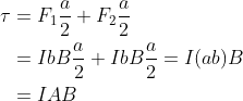 \begin{aligned} \tau &=F_{1} \frac{a}{2}+F_{2} \frac{a}{2} \\ &=I b B \frac{a}{2}+I b B \frac{a}{2}=I(a b) B \\ &=I A B \end{aligned}
