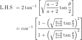 \begin{aligned} \text { L.H.S } &=2 \tan ^{-1}\left[\sqrt{\frac{a-2}{a+2}} \tan \frac{\theta}{2}\right] \\ &=\cos ^{-1}\left[\frac{1-\left(\sqrt{\frac{a-b}{a+b}} \tan \frac{\theta}{2}\right)^{2}}{1+\left(\sqrt{\frac{a-b}{a+b}} \tan \frac{\theta}{2}\right)^{2}}\right] \end{aligned}