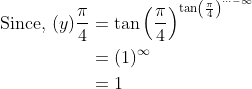 \begin{aligned} \text { Since, }(y) \frac{\pi}{4} &=\tan \left(\frac{\pi}{4}\right)^{\tan \left(\frac{\pi}{4}\right)^{\cdots-\infty}} \\ &=(1)^{\infty} \\ &=1 \end{aligned}