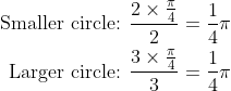 \begin{aligned} \text { Smaller circle: } \frac{2\times\frac{\pi}{4} }{2}=\frac{1}{4} \pi \\ \text { Larger circle: } \frac{3\times\frac{\pi}{4} }{3}=\frac{1}{4} \pi \end{aligned}