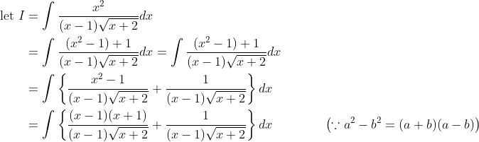 \begin{aligned} \text { let } I &=\int \frac{x^{2}}{(x-1) \sqrt{x+2}} d x \\ &=\int \frac{\left(x^{2}-1\right)+1}{(x-1) \sqrt{x+2}} d x=\int \frac{\left(x^{2}-1\right)+1}{(x-1) \sqrt{x+2}} d x \\ &=\int\left\{\frac{x^{2}-1}{(x-1) \sqrt{x+2}}+\frac{1}{(x-1) \sqrt{x+2}}\right\} d x \\ &=\int\left\{\frac{(x-1)(x+1)}{(x-1) \sqrt{x+2}}+\frac{1}{(x-1) \sqrt{x+2}}\right\} d x \quad\quad\quad\quad\left(\because a^{2}-b^{2}=(a+b)(a-b)\right) \end{aligned}