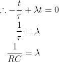 \begin{aligned} \therefore-\frac{t}{\tau} &+\lambda t=0 \\ \frac{1}{\tau} &=\lambda \\ \frac{1}{R C} &=\lambda \end{aligned}