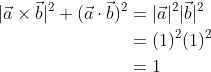 \begin{aligned} |\vec{a} \times \vec{b}|^{2}+(\vec{a} \cdot \vec{b})^{2} &=|\vec{a}|^{2}|\vec{b}|^{2} \\ &=(1)^{2}(1)^{2} \\ &=1 \end{aligned}