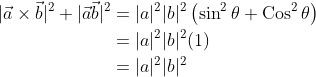 \begin{aligned} |\vec{a} \times \vec{b}|^{2}+|\vec{a} \vec{b}|^{2} &=|a|^{2}|b|^{2}\left(\sin ^{2} \theta+\operatorname{Cos}^{2} \theta\right) \\ &=|a|^{2}|b|^{2}(1) \\ &=|a|^{2}|b|^{2} \end{aligned}